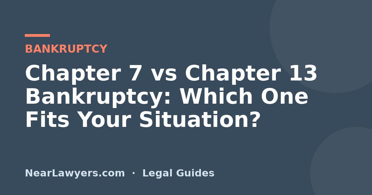 Chapter 7 vs Chapter 13 Bankruptcy: Which One Fits Your Situation?